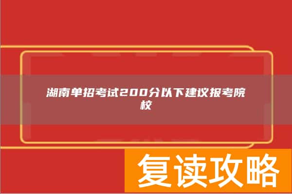 湖南单招考试200分以下建议报考院校
